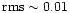 ${\rm rms}\sim0.01$
