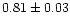 $0.81\pm0.03$