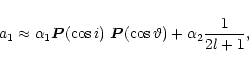 \begin{displaymath}a_1 \approx \alpha_1 \vec{P}(\cos i)\ \vec{P}(\cos \vartheta)
+ \alpha_2 \frac{1}{2l+1},
\end{displaymath}