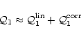 \begin{displaymath}{\cal Q}_1 \approx {\cal Q}_1^{\rm lin} + {\cal Q}_1^{\rm corr}
\end{displaymath}