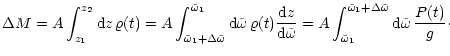 $\displaystyle \Delta M = A \int_{z_1}^{z_2} {\rm d}z \, \varrho(t) =A \int_{{\t...
...mega}}_1+\Delta {\tilde{\omega}}}
{\rm d}{\tilde{\omega}}\,
\frac{P(t)}{g}\cdot$