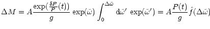 $\displaystyle \Delta M = A \frac{\exp({\frac{\delta P}{P}}(t))}{g} \exp({\tilde...
... \,
\exp({\tilde{\omega}}') = A \frac{P(t)}{g} \hat{f}(\Delta {\tilde{\omega}})$
