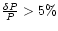 ${\frac{\delta P}{P}}> 5\%$
