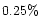 $0.25\%$