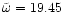 ${\tilde{\omega}}=
19.45$