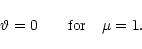 \begin{displaymath}\vartheta = 0 \qquad \mbox{for}\quad \mu = 1. \end{displaymath}