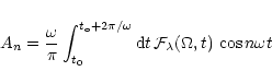 \begin{displaymath}
A_n = \frac{\omega}{\pi} \int_{t_0}^{t_{\rm o}+2\pi/\omega}{\rm d}t\,
{\cal F}_\lambda(\Omega,t)\, \cos n\omega t
\end{displaymath}