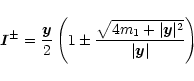 \begin{displaymath}{\vec I}^\pm=\frac{{\vec y}}{2}\left(1 \pm
\frac{\sqrt{4m_1+\vert{\vec y}\vert^2}}{\vert{\vec y}\vert} \right)
\end{displaymath}