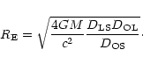 \begin{displaymath}R_{{\rm E}}=\sqrt{\frac{4GM }{c^{2}}
\frac{D_{{\rm LS}}D_{{\rm OL}}}{D_{{\rm OS}}}}\cdot
\end{displaymath}