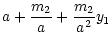 $\displaystyle a+\frac{m_2}{a}+\frac{m_2}{a^2}y_1$