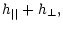 $\displaystyle h_{\vert\vert}+h_{\bot},$