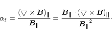 \begin{displaymath}\alpha_{\rm f}=\frac{(\bigtriangledown
\times \vec{B})_\para...
...gledown
\times \vec{B})_\parallel}{{\vec{B}_\parallel}^2}\cdot
\end{displaymath}
