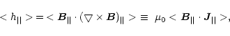 \begin{displaymath}<h_{\vert\vert}>\,=\,<\vec{B}_\parallel \cdot(\bigtriangledow...
...uiv\ \mu_0 <{\vec B_{\vert\vert}}\cdot {\vec J_{\vert\vert}}>,
\end{displaymath}