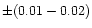 $\pm (0.01-0.02)$