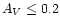 $A_V\leq 0.2$