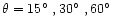 $\theta=15\hbox{$^\circ$ }, 30\hbox{$^\circ$ }, 60\hbox{$^\circ$ }$