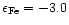 $\epsilon_{\rm Fe}=-3.0$