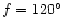 $f = 120\hbox{$^\circ$ }$