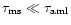 $\tau_{\rm ms}\ll
\tau_{\rm aml}$