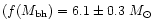 $(f(M_{\rm bh})
=6.1\pm0.3 ~M_\odot$