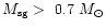 $M_{\rm sg} > ~0.7 ~M_\odot $