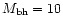 $M_{\rm bh}=10$