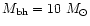 $M_{\rm bh}=10~M_\odot$