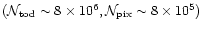 $(\mathcal{N}_{\rm tod} \sim 8\times 10^6,
\mathcal{N}_{\rm pix} \sim 8\times 10^5)$