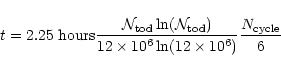 \begin{displaymath}t = 2.25 \ \mathrm{hours}{ \mathcal{N}_{\rm tod} \ln (\mathca...
...over 12\times 10^6 \ln (12\times 10^6)}{N_{\rm cycle} \over 6}
\end{displaymath}