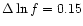 $\Delta \ln f=0.15$