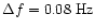 $\Delta f= 0.08~\mathrm{Hz}$