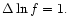 $\Delta \ln f=1.$
