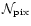 $\mathcal{N}_{\rm pix}$