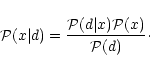\begin{displaymath}\mathcal{P}(x\vert d) =
\frac{\mathcal{P}(d\vert x)\mathcal{P}(x)}{\mathcal{P}(d)}\cdot
\end{displaymath}