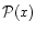 $\mathcal{P}(x)$