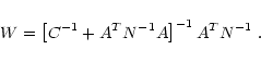 \begin{displaymath}W = \left[ C^{-1} + A^T N^{-1} A \right]^{-1} A^T N^{-1}\ .
\end{displaymath}