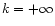 $k=+\infty$