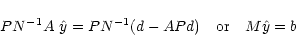 \begin{displaymath}
P N^{-1} A\ \hat{y} = P N^{-1} (d - A P d)~~~\mbox{or}~~~M \hat{y} = b\:
\end{displaymath}