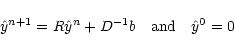 \begin{displaymath}{\hat y}^{n+1} = R {\hat y}^n + D^{-1} b~~~\mbox{and}~~~{\hat y}^0
= 0
\end{displaymath}