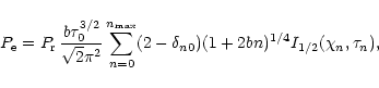 \begin{displaymath}P_{\rm e} =
P_{\rm r}\,{b \tau_0^{3/2}\over\sqrt2\pi^2}
\su...
...m max}} (2-\delta_{n0})
(1+2bn)^{1/4} I_{1/2}(\chi_n,\tau_n),
\end{displaymath}