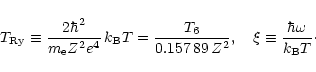 \begin{displaymath}T_{\rm Ry}\equiv {2\hbar^2\over m_{\rm e} Z^2 e^4}\,k_{\rm B}...
...89\,Z^2},
\quad
\xi \equiv{\hbar\omega\over k_{\rm B} T}\cdot
\end{displaymath}