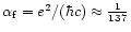 $\alpha_{\rm f}=e^2/(\hbar c)\approx\frac{1}{137}$