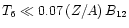 $T_6 \ll 0.07\,(Z/A)\,B_{12}$