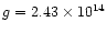 $g=2.43 \times 10^{14}$