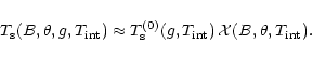 \begin{displaymath}T_{\rm s}(B,\theta,g,T_{\rm int})\approx
T_{\rm s}^{(0)}(g,T_{\rm int}) \,\mathcal{X}(B,\theta,T_{\rm int}).
\end{displaymath}