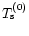 $T_{\rm s}^{(0)}$