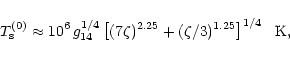 \begin{displaymath}T_{\rm s}^{(0)} \approx 10^6 \,
g_{14}^{1/4}\left[(7\zeta)^{2.25}+(\zeta/3)^{1.25}\right]^{1/4}~~{\rm K},
\end{displaymath}