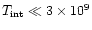 $T_{\rm int} \ll 3 \times 10^9$