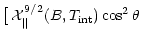 $\displaystyle \big[ \,\mathcal{X}_\Vert^{9/2}(B,T_{\rm int}) \cos^2\theta$