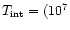 $T_{\rm int}=(10^7$